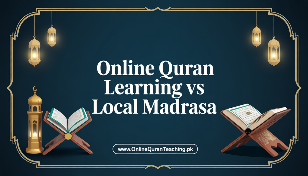 Online Quran Learning vs Local Madrasa